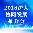 融入大上海 共促一体化 2018沪太协同发展推介会
